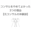 コンサルをやめてよかった3つの理由【元コンサルの体験談】