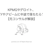 デロイトやKPMG、PwCやEYに中途で落ちたときの対処法