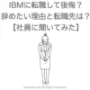 IBMに転職して後悔？辞めたい理由と転職先は？